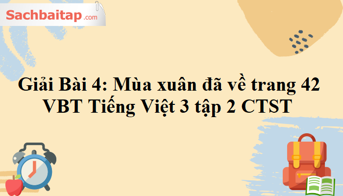 Giải Bài 4: Mùa xuân đã về trang 42 VBT Tiếng Việt 3 tập 2 Chân trời sáng tạo