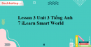 Lesson 3 Unit 3 Tiếng Anh 7 iLearn Smart World