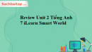 Review Unit 2 Tiếng Anh 7 iLearn Smart World