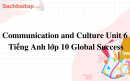 Communication and Culture Unit 6 Tiếng Anh lớp 10 Global Success