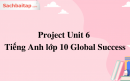 Project Unit 6 Tiếng Anh lớp 10 Global Success