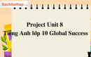 Project Unit 8 Tiếng Anh lớp 10 Global Success