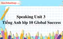 Speaking Unit 3 Tiếng Anh lớp 10 Global Success