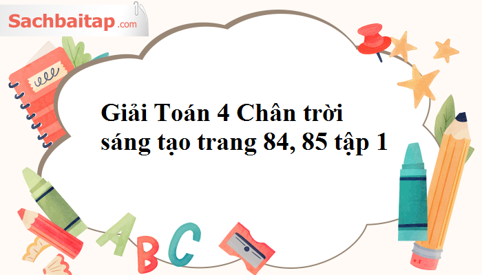 Giải Toán 4 Chân trời sáng tạo trang 84, 85 tập 1 | SGK Toán 4 