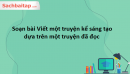 Soạn bài Viết một truyện kể sáng tạo dựa trên một truyện đã đọc Văn 9 Chân trời sáng tạo tập 1