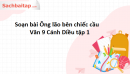 Soạn bài Ông lão bên chiếc cầu - Văn 9 Cánh Diều tập 1