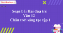 Soạn bài Hai đứa trẻ Văn 12 Chân trời sáng tạo tập 1