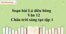 Soạn bài Lá diêu bông Văn 12 Chân trời sáng tạo tập 1