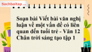 Soạn bài Viết bài văn nghị luận về một vấn đề có liên quan đến tuổi trẻ - Văn 12 Chân trời sáng tạo tập 1