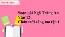 Soạn bài Ngõ Tràng An Văn 12 Chân trời sáng tạo tập 1