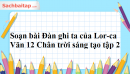 Soạn bài Đàn ghi ta của Lor-ca Văn 12 Chân trời sáng tạo tập 2