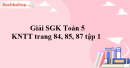 Giải SGK Toán 5 KNTT trang 84, 85, 87 tập 1