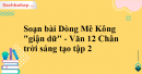 Soạn bài Dòng Mê Kông "giận dữ" - Văn 12 Chân trời sáng tạo tập 2