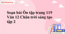 Soạn bài Ôn tập trang 119 Văn 12 Chân trời sáng tạo tập 2