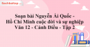 Soạn bài Nguyễn Ái Quốc - Hồ Chí Minh cuộc đời và sự nghiệp - Văn 12 Cánh Diều tập 2